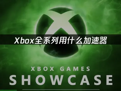 Xbox用什么加速器？一招解决网络问题！