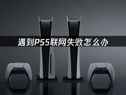 PS5联网失败怎么办？简单几步搞定！