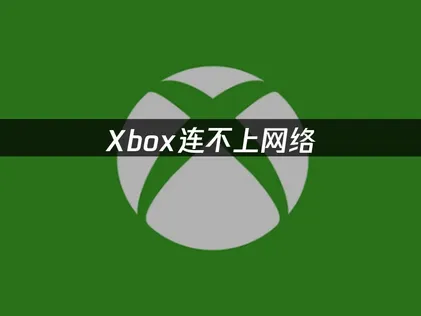 Xbox连不上网络：本地网络排查指南！