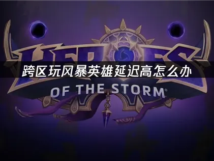玩风暴英雄延迟高怎么办？最全优化教程！
