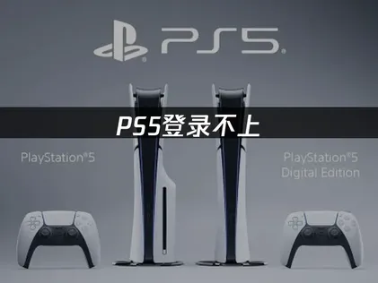PS5登录不上怎么办？教你快速恢复！
