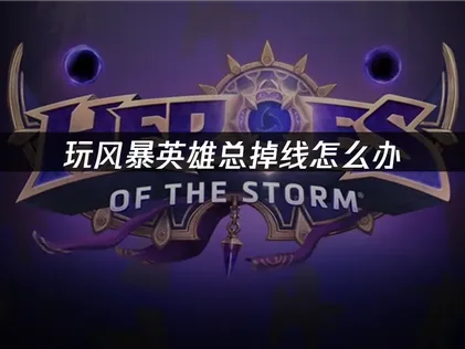 风暴英雄掉线怎么办？赶紧试试这个方法！