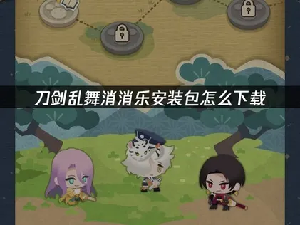 刀剑乱舞消消乐怎么下载？解决方案与操作指南！