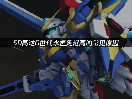 SD高達G世代永恒延遲高？這有實測有效的辦法！