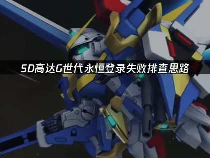 SD高达g世代永恒登录失败：网络优化方案！