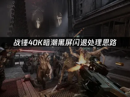 戰錘40K暗潮黑畫面閃退：成因與有效排解方式全解析！