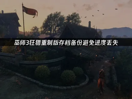 巫師3狂獵重制版存檔備份，別讓進度消失！