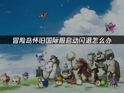 冒險島懷舊國際服閃退怎麽辦？一分鐘快速搞定！