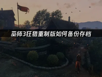 巫師3狂獵重制版跨平臺存檔備份技巧：一次性講透！