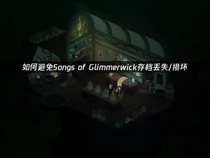 Songs of Glimmerwick存檔遺失或損毀時該怎麼處理？照著這麼做，問題就能搞定！