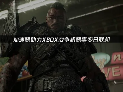 XBOX戰爭機器事變日加速器推薦，穩如老狗輕松上分！