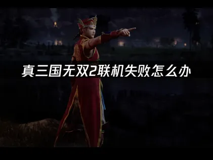 真三國無雙2with猛將傳Remastered聯機失敗？教你一招解決！