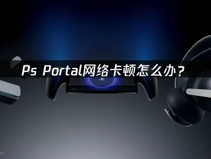 Ps Portal加速器推薦：暢快體驗告別卡頓！