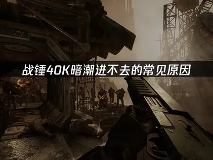 戰錘40K暗潮進不去怎麼辦？教你快速恢復！