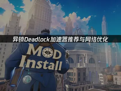 Deadlock異鎖加速器推薦，輕松流暢遊玩！