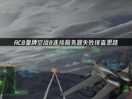 AC8皇牌空戰8連接服務器失敗怎麼辦？一招快速解決！