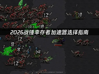 戰錘幸存者加速器挑選指南！