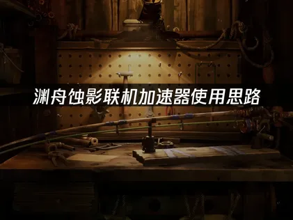 淵舟蝕影多人連線加速器運用思維！