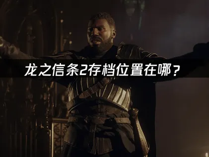 龍之信條2存檔位置在哪？一招快速找到！