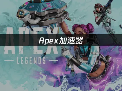 Apex加速器：延遲困擾一次擺平，暢玩更盡興！