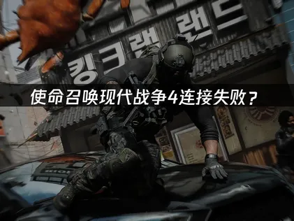 使命召唤现代战争4连接失败？按卡点排查轻松搞定！