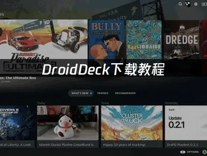 DroidDeck下载教程让安卓直装SteamOS：设备条件与安装步骤全讲清！
