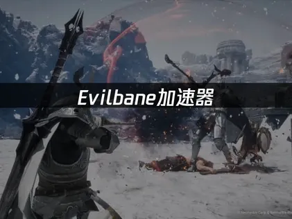Evilbane加速器：丢包防护一次搞定！