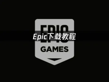 Epic大更新！Epic下载教程：网络优化完整指南！