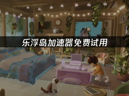 樂浮島加速器免費試用，先試再決定！