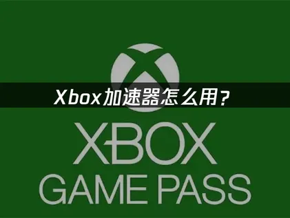 Xbox加速器該怎麼操作？照著步驟設定就能開啟加速！