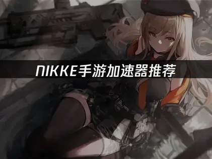 NIKKE手遊加速器推薦，線路智能匹配更穩！