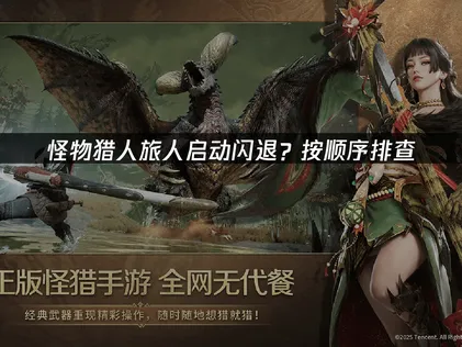 怪物猎人旅人启动闪退？按顺序排查，不用再愁！